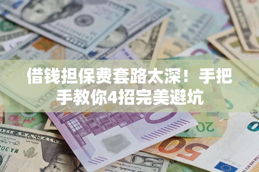 北京借钱担保费套路太深！手把手教你4招完美避坑
