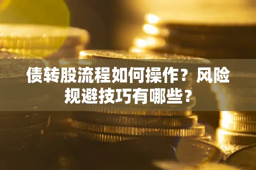 北京债转股流程如何操作？风险规避技巧有哪些？