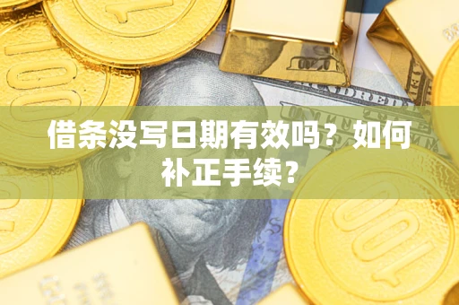 北京借条没写日期有效吗？如何补正手续？