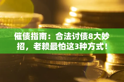 北京催债指南：合法讨债8大妙招，老赖最怕这3种方式！