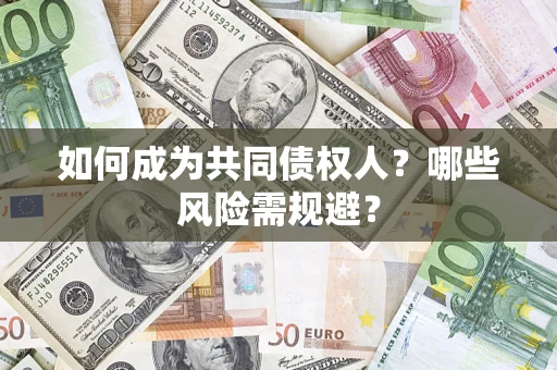 北京如何成为共同债权人？哪些风险需规避？