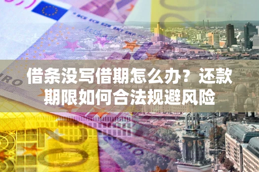 北京借条没写借期怎么办？还款期限如何合法规避风险