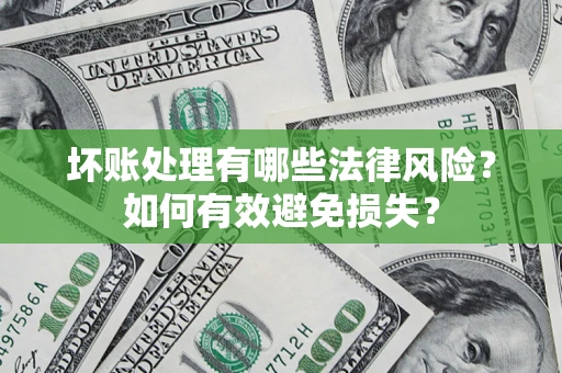北京坏账处理有哪些法律风险？如何有效避免损失？